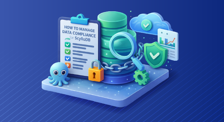 How to Manage Data Compliance for ScyllaDB